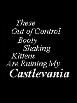 These Out of Control Booty Shaking Kittens are Ruining My Castlevania!