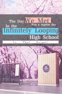 The Day We Met was a Regular Day in the Infinitely Looping Highschool, is That Normal? Cover