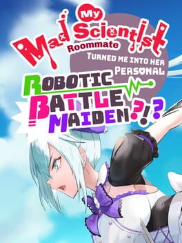 My Mad Scientist Roommate Turned Me Into Her Personal Robotic Battle Maiden?!? Cover