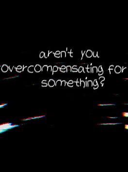 Aren't You Overcompensating for Something? Cover