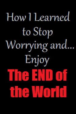 How I Learned to Stop Worrying and Enjoy the End of the World Cover