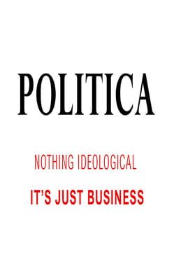 Politica: Nothing Ideological. It's Just Business Cover