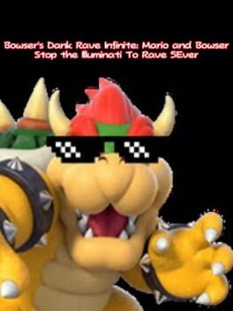 Bowser's Dank Rave Infinite: Mario and Bowser Stop the Illuminati To Rave 5Ever Cover