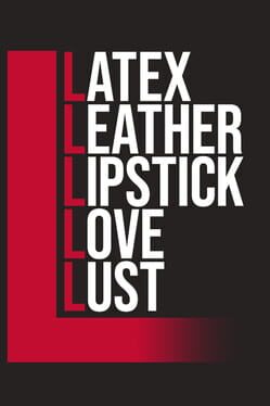 Latex, Leather, Lipstick, Love, Lust Cover
