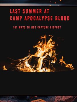 Last Summer at Camp Apocalypse Blood: 101 Ways to Not Capture Bigfoot Cover