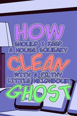 How Should I Keep a House Squeaky Clean, With a Filthy Little Neighbour Ghost? Cover