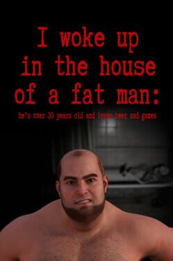 I woke up in the house of a fat man: he's over 30 years old and loves beer and games Cover
