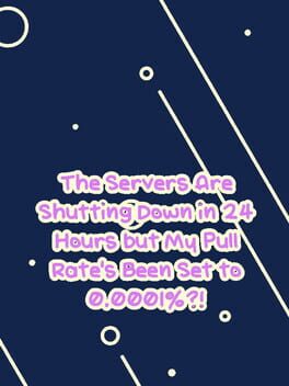 The Servers Are Shutting Down in 24 Hours but My Pull Rate's Been Set to 0.0001%?! Cover