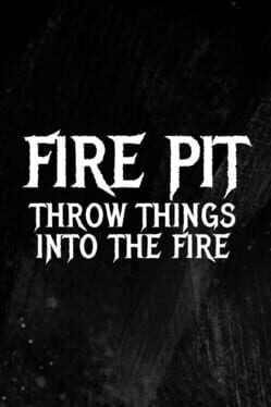 Fire Pit: Throw Things Into the Fire Cover