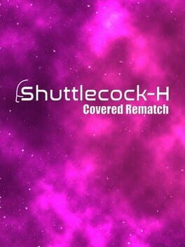Shuttlecock-H: Covered Rematch Cover